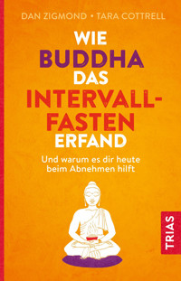 Wie Buddha das Intervallfasten erfand - Dan Zigmond - E-Book