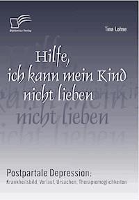 Hilfe, ich kann mein Kind nicht lieben - Tina Lohse - E-Book
