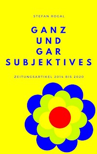 Ganz und gar Subjektives - Stefan Rogal - E-Book