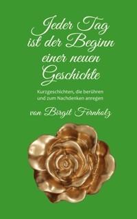 Jeder Tag ist der Beginn einer neuen Geschichte - Birgit Fernholz - E-Book
