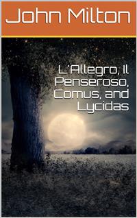 L'Allegro, Il Penseroso, Comus, and Lycidas - John Milton - E-Book
