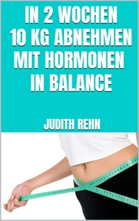 In 2 Wochen 10 kg abnehmen mit Hormonen in Balance -  - E-Book