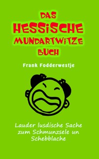 Das hessische Mundartwitzebuch - Frank Fodderwestje - E-Book