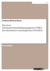 Das neue Verbraucherstreitbeilegungsgesetz (VSBG). Ein informativer und prägnanter Überblick - Andreas-Michael Blum - E-Book