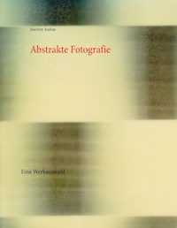 Abstrakte Fotografie - Joachim Andrae - E-Book