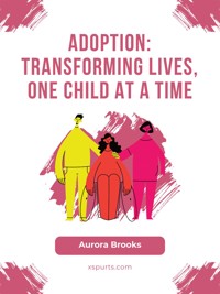 Adoption- Transforming Lives, One Child at a Time - Aurora Brooks - E-Book