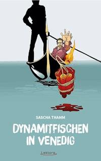 Dynamitfischen in Venedig - Sascha Thamm - E-Book