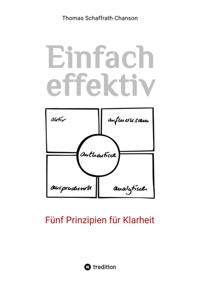 Einfach effektiv. Fünf Prinzipien für Klarheit - Thomas Schaffrath-Chanson - E-Book