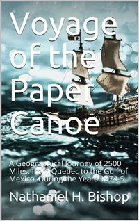 Voyage of the Paper Canoe / A Geographical Journey of 2500 Miles, from Quebec to the Gulf of Mexico, During the Years 1874-5 - Nathaniel H. Bishop - E-Book