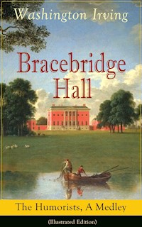 Bracebridge Hall: The Humorists, A Medley (Illustrated Edition) - Washington Irving - E-Book