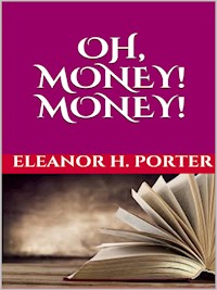 Oh, money! Money! - Eleanor H. Porter - E-Book