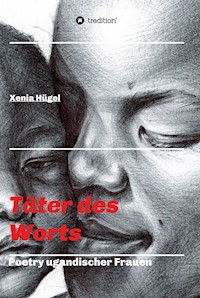 Täter des Worts - Poetry ugandischer Frauen - Xenia Hügel - E-Book