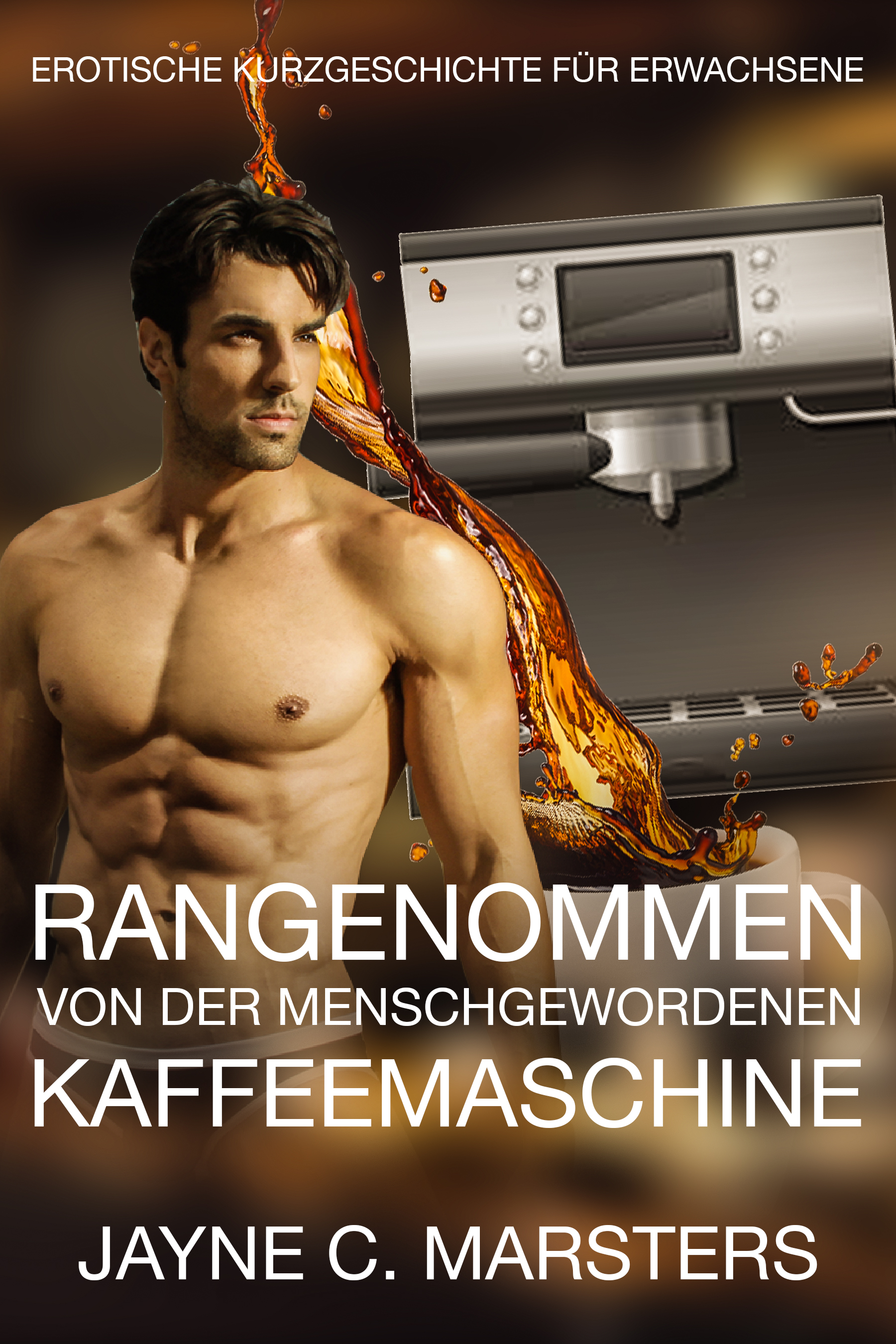 Rangenommen von der menschgewordenen Kaffeemaschine - Jayne C. Marsters - E-Book