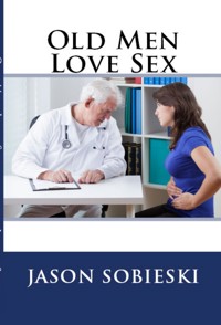 Old Men Love Sex: Extreme Taboo Erotica - Jason Sobieski - E-Book