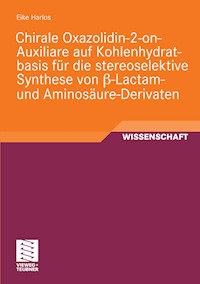 Chirale Oxazolidin-2-on-Auxiliare auf Kohlenhydratbasis für die stereoselektive Synthese von ß-Lactam- und Aminosäure-Derivaten - Eike Harlos - E-Book