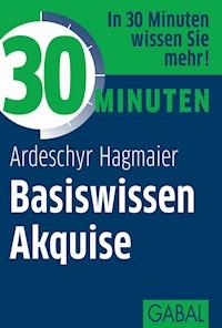 30 Minuten Basiswissen Akquise - Ardeschyr Hagmaier - E-Book