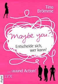 Maybe You? Entscheide sich, wer kann! ... und Action! - Tina Brömme - kostenlos E-Book
