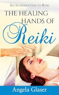 The Healing Hands of Reiki - Angela Glaser - E-Book