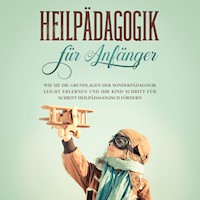 Heilpädagogik für Anfänger: Wie Sie die Grundlagen der Sonderpädagogik leicht erlernen und Ihr Kind Schritt für Schritt heilpädagogisch fördern - Alina Wieding - Hörbuch