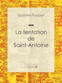 La tentation de Saint Antoine - Gustave Flaubert - E-Book