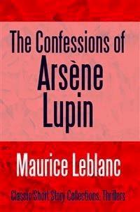The Confessions of Arsène Lupin - Leblanc Maurice - E-Book