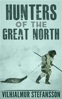 Hunters Of The Great North - Vilhjalmur Stefansson - E-Book