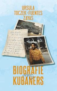 Biografie eines Kubaners - Ursula Toczek-Fuentes Zayas - E-Book