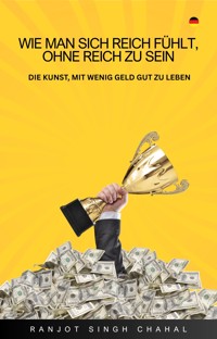Wie Man Sich Reich Fühlt, Ohne Reich Zu Sein - Ranjot Singh Chahal - E-Book