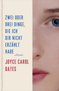Zwei oder drei Dinge, die ich dir nicht erzählt habe - Joyce Carol Oates - E-Book