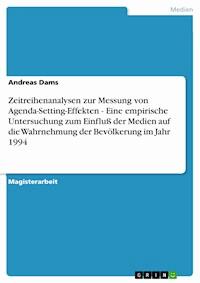 Zeitreihenanalysen zur Messung von Agenda-Setting-Effekten - Eine empirische Untersuchung zum Einfluß der Medien auf die Wahrnehmung der Bevölkerung im Jahr 1994 - Andreas Dams - E-Book