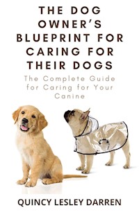 The Dog Owner’s Blueprint for Caring for Their Dogs - Quincy Lesley Darren - E-Book