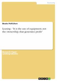 Leasing - "It is the use of equipment, not the ownership, that generates profit" - Beate Pehlchen - E-Book