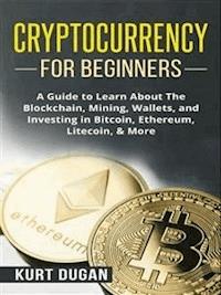 Cryptocurrency for Beginners - Kurt Dugan - E-Book
