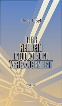 Herr Rehbein entdeckt seine Vergangenheit - Bodo Uibel - E-Book