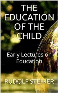 The Education of the Child - and Early Lectures on Education - Rudolf Steiner - E-Book