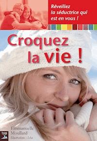 Croquez la vie ! - Emmanuelle Moullard - E-Book