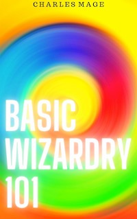 Basic Wizardry 101 - Charles Mage - E-Book