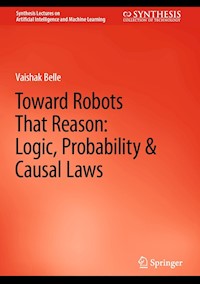 Toward Robots That Reason: Logic, Probability & Causal Laws - Vaishak Belle - E-Book