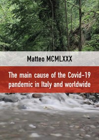 The Main cause of the Covid-19 pandemic in Italy and worldwide - Matteo MCMLXXX - E-Book