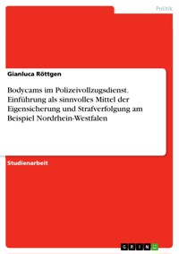 Bodycams im Polizeivollzugsdienst. Einführung als sinnvolles Mittel der Eigensicherung und Strafverfolgung am Beispiel Nordrhein-Westfalen - Gianluca Röttgen - E-Book