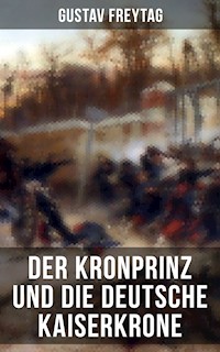 Der Kronprinz und die deutsche Kaiserkrone - Gustav Freytag - E-Book