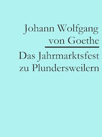 Das Jahrmarktsfest zu Plundersweilern - Johann Wolfgang von Goethe - E-Book
