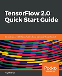 TensorFlow 2.0 Quick Start Guide - Tony Holdroyd - E-Book