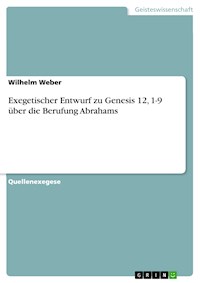 Exegetischer Entwurf zu Genesis 12, 1-9 über die Berufung Abrahams - Wilhelm Weber - E-Book