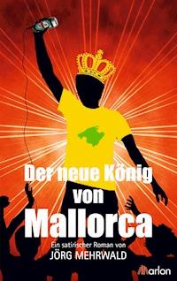 Der neue König von Mallorca - Jörg Mehrwald - E-Book