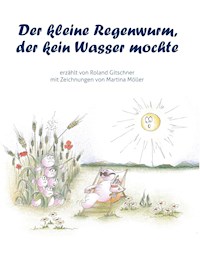 Der kleine Regenwurm, der kein Wasser mochte - Roland Gitschner - E-Book