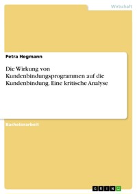 Die Wirkung von Kundenbindungsprogrammen auf die Kundenbindung. Eine kritische Analyse - Petra Hegmann - E-Book