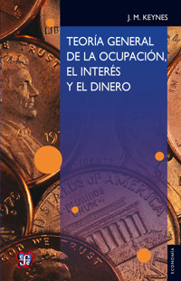 Teoría general de la ocupación, el interés y el dinero - John Maynard Keynes - E-Book