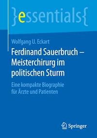 Ferdinand Sauerbruch – Meisterchirurg im politischen Sturm - Wolfgang U. Eckart - E-Book