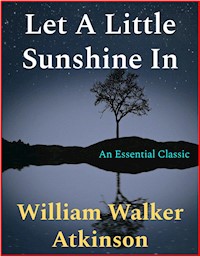 Let A Little Sunshine In - William Walker Atkinson - E-Book